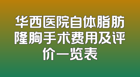 华西医院自体脂肪隆胸手术费用及评价一览表