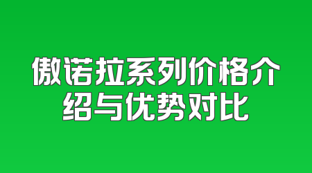 傲诺拉系列价格介绍与优势对比