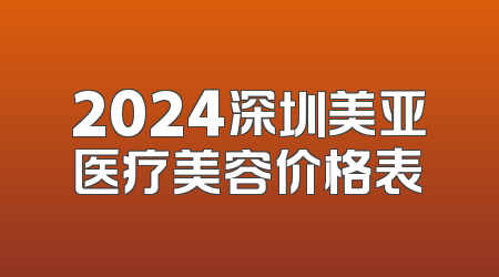 2024深圳美亚医疗美容价格表
