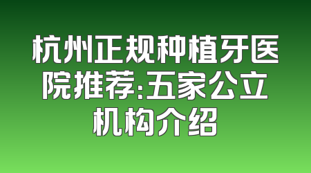 杭州正规种植牙医院推荐：五家公立机构介绍