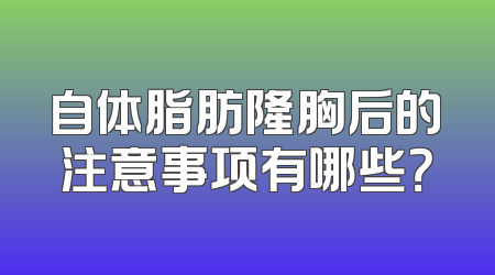 自体脂肪隆胸后的注意事项有哪些？