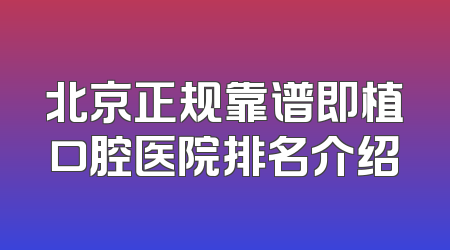 北京正规靠谱即植口腔医院排名介绍
