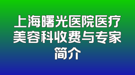 上海曙光医院医疗美容科收费与专家简介