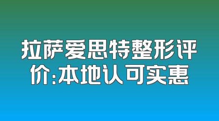 拉萨爱思特整形评价：本地认可实惠