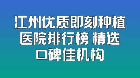 江州优质即刻种植医院排行榜 精选口碑佳机构