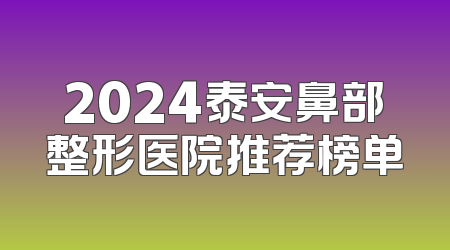 2024泰安鼻部整形医院推荐榜单