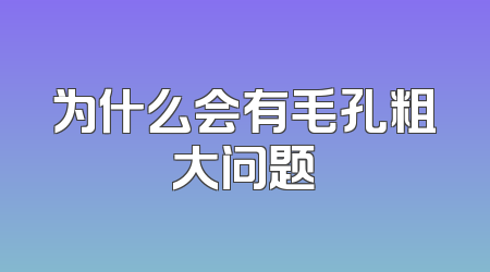 为什么会有毛孔粗大问题