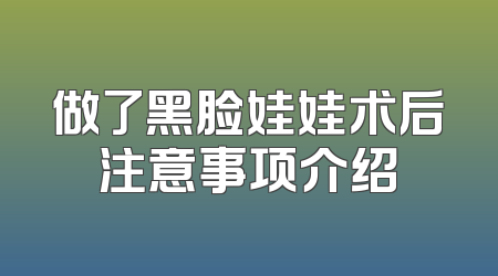 做了黑脸娃娃术后注意事项介绍