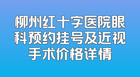 柳州红十字医院眼科预约挂号及近视手术价格详情