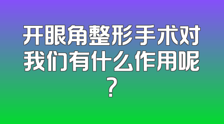 开眼角整形手术对我们有什么作用呢？