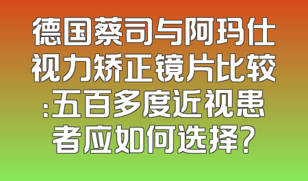 德国蔡司与阿玛仕视力矫正镜片比较：五百多度近视患者应如何选择？