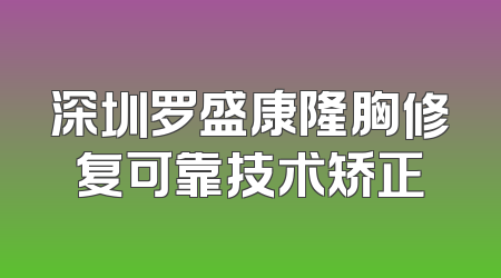 深圳罗盛康隆胸修复可靠技术矫正