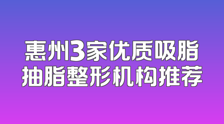 惠州3家优质吸脂抽脂整形机构推荐
