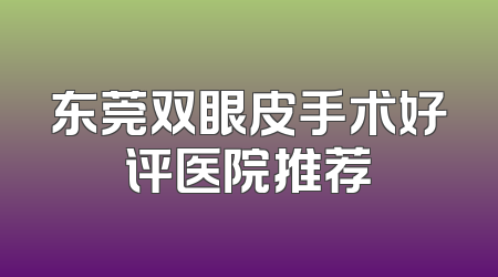 东莞双眼皮手术好评医院推荐
