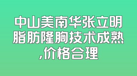 中山美南华张立明脂肪隆胸技术成熟，价格合理