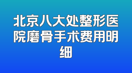 北京八大处整形医院磨骨手术费用明细