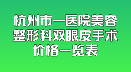 杭州市一医院美容整形科双眼皮手术价格一览表