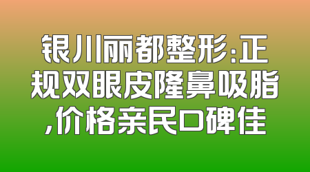 银川丽都整形：正规双眼皮隆鼻吸脂，价格亲民口碑佳