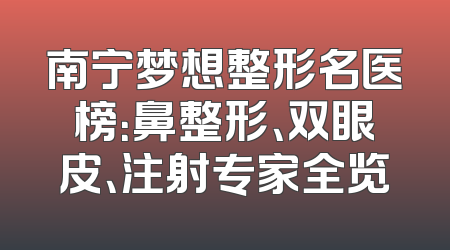 南宁梦想整形名医榜：鼻整形、双眼皮、注射专家全览