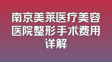 南京美莱医疗美容医院整形手术费用详解