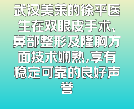 武汉美莱的徐平医生在双眼皮手术、鼻部整形及隆胸方面技术娴熟，享有稳定可靠的良好声誉