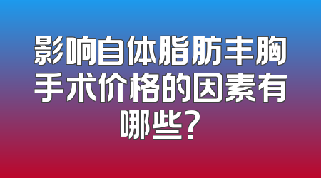 影响自体脂肪丰胸手术价格的因素有哪些?