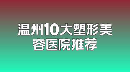 温州10大塑形美容医院推荐