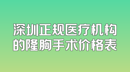深圳正规医疗机构的隆胸手术价格表