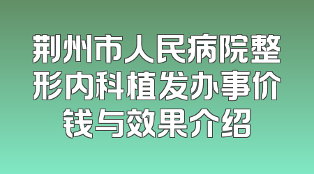 荆州市人民病院整形内科植发办事价钱与效果介绍