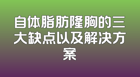 自体脂肪隆胸的三大缺点以及解决方案