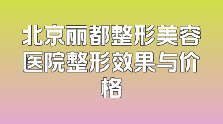 北京丽都整形美容医院整形效果与价格