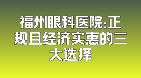 福州眼科医院：正规且经济实惠的三大选择