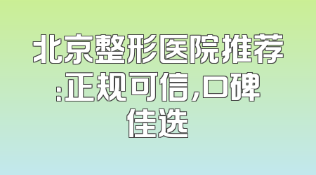 北京整形医院推荐：正规可信，口碑佳选