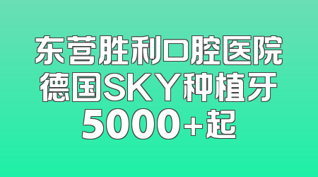 东营胜利口腔医院德国SKY种植牙5000+起