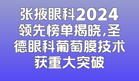 张掖眼科2024领先榜单揭晓，圣德眼科葡萄膜技术获重大突破