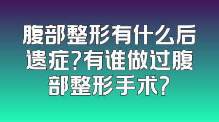 腹部整形有什么后遗症？有谁做过腹部整形手术？