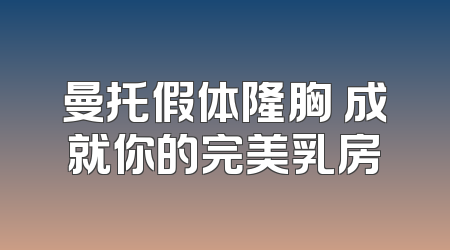 曼托假体隆胸 成就你的完美乳房