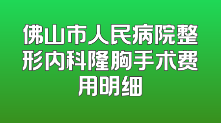 佛山市人民病院整形内科隆胸手术费用明细
