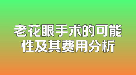 老花眼手术的可能性及其费用分析