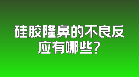 硅胶隆鼻的不良反应有哪些？