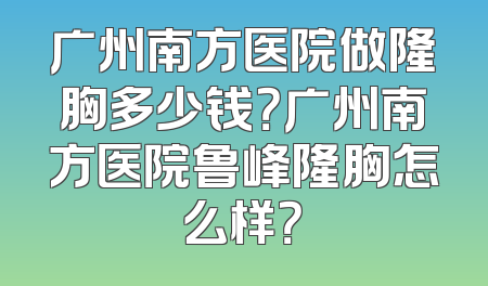 广州南方医院做隆胸多少钱？广州南方医院鲁峰隆胸怎么样？