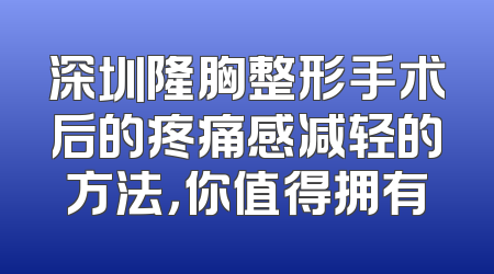 深圳隆胸整形手术后的疼痛感减轻的方法，你值得拥有