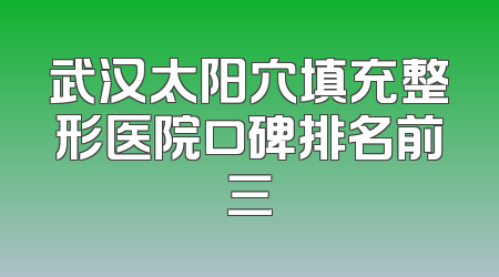 武汉太阳穴填充整形医院口碑排名前三