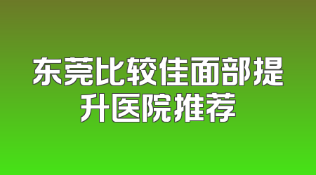 东莞比较佳面部提升医院推荐
