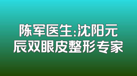 陈军医生：沈阳元辰双眼皮整形专家