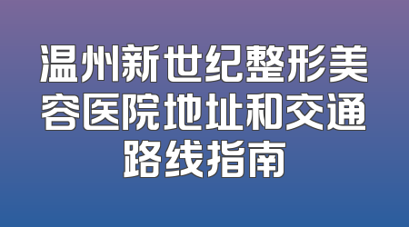 温州新世纪整形美容医院地址和交通路线指南