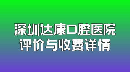 深圳达康口腔医院评价与收费详情