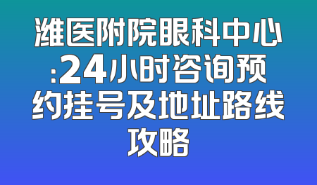 潍医附院眼科中心：24小时咨询预约挂号及地址路线攻略