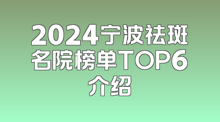 2024宁波祛斑名院榜单TOP6介绍