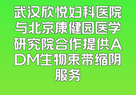 武汉欣悦妇科医院与北京康健园医学研究院合作提供ADM生物束带缩阴服务